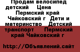 Продам велосипед детский  › Цена ­ 3 000 - Пермский край, Чайковский г. Дети и материнство » Детский транспорт   . Пермский край,Чайковский г.